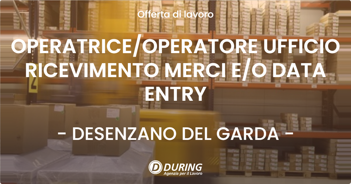 OFFERTA LAVORO - OPERATRICEOPERATORE UFFICIO RICEVIMENTO MERCI EO DATA ENTRY - DESENZANO DEL GARDA