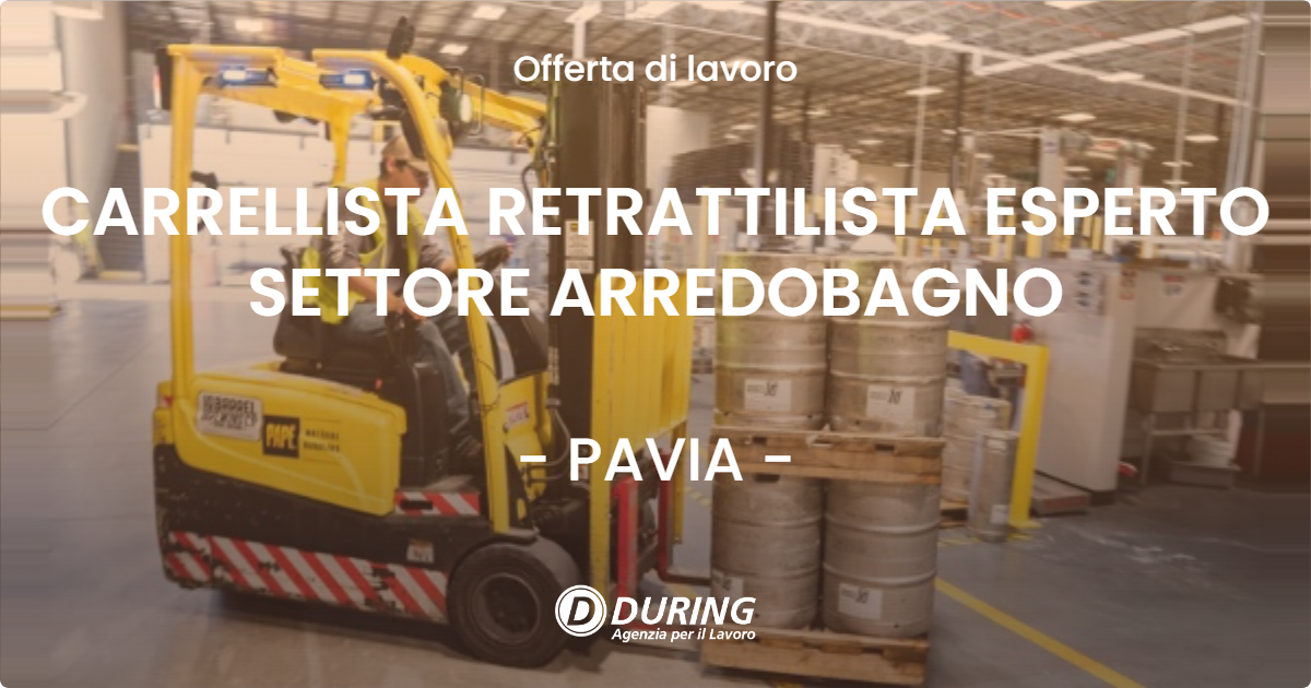 OFFERTA LAVORO - CARRELLISTA RETRATTILISTA ESPERTO SETTORE ARREDOBAGNO - PAVIA