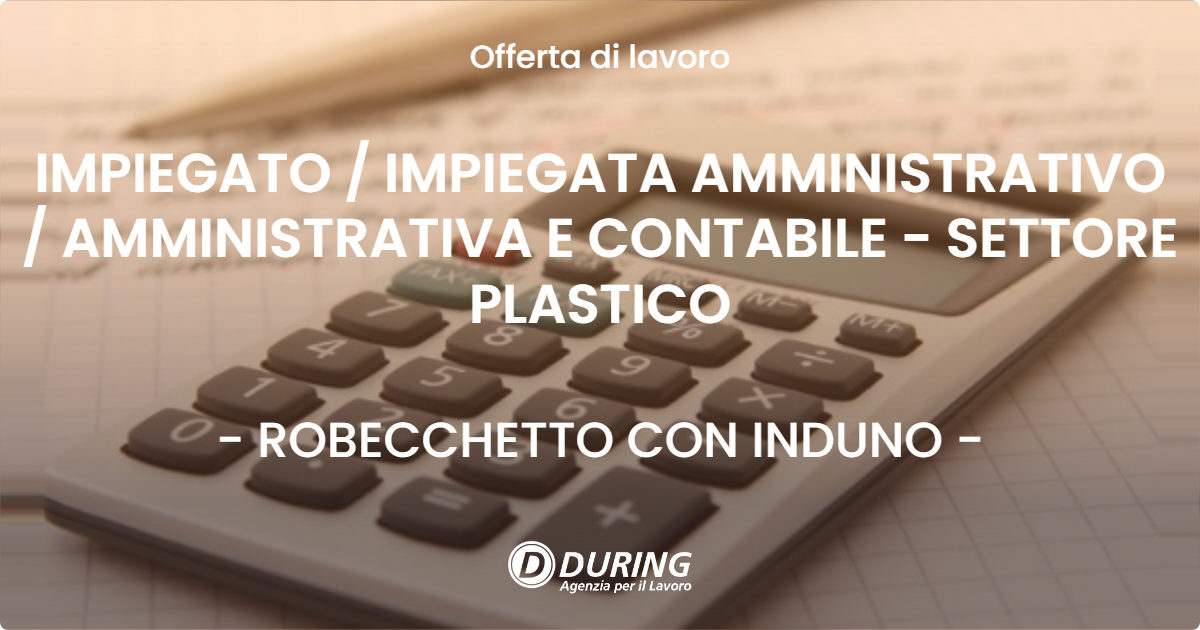 OFFERTA LAVORO - IMPIEGATO  IMPIEGATA AMMINISTRATIVO  AMMINISTRATIVA E CONTABILE - SETTORE PLASTICO - ROBECCHETTO CON INDUNO