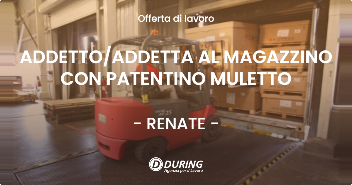 OFFERTA LAVORO - ADDETTOADDETTA AL MAGAZZINO CON PATENTINO MULETTO - RENATE