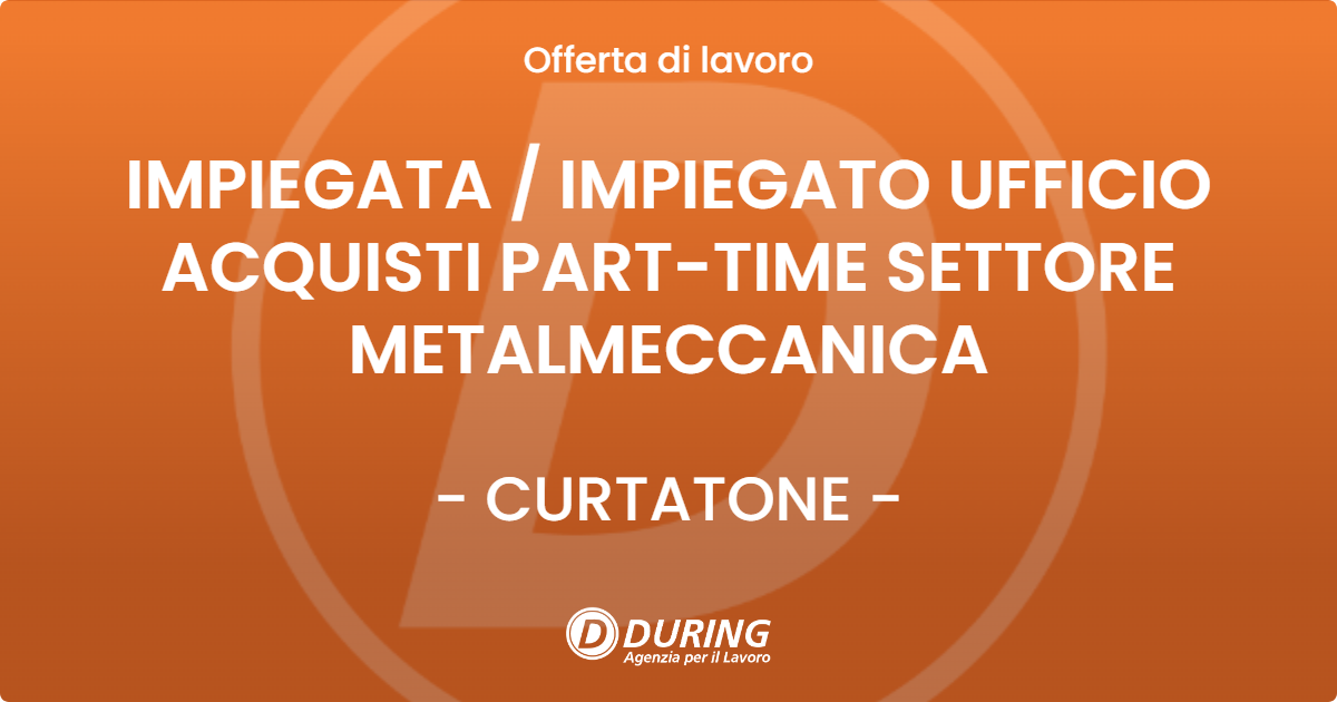 OFFERTA LAVORO - IMPIEGATA  IMPIEGATO UFFICIO ACQUISTI PART-TIME SETTORE METALMECCANICA - CURTATONE