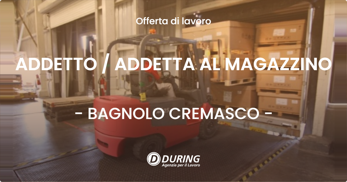 OFFERTA LAVORO - ADDETTO  ADDETTA AL MAGAZZINO - BAGNOLO CREMASCO