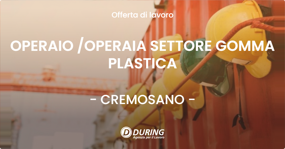 OFFERTA LAVORO - OPERAIO OPERAIA SETTORE GOMMA PLASTICA - CREMOSANO