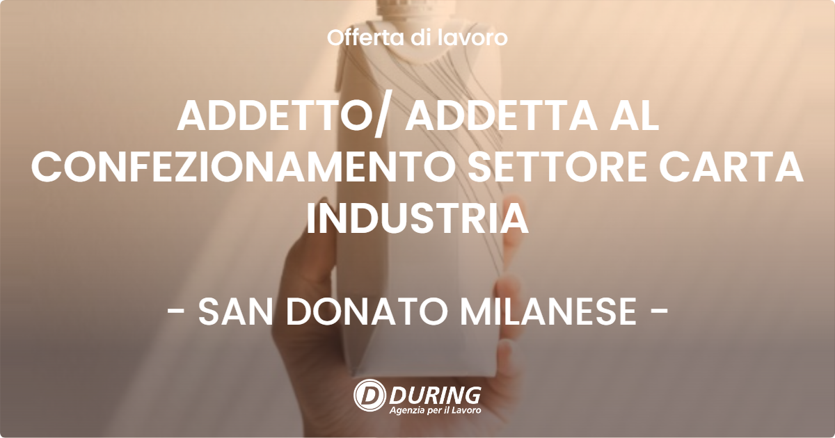 OFFERTA LAVORO - ADDETTO ADDETTA AL CONFEZIONAMENTO SETTORE CARTA INDUSTRIA - SAN DONATO MILANESE