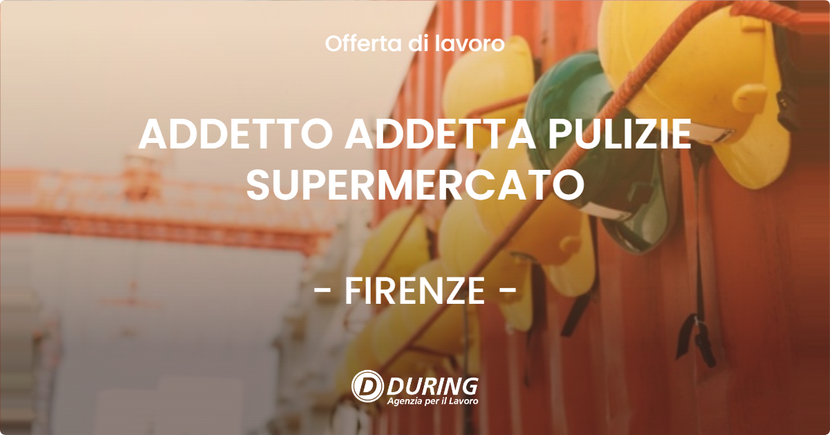 OFFERTA LAVORO - ADDETTO ADDETTA PULIZIE SUPERMERCATO - FIRENZE