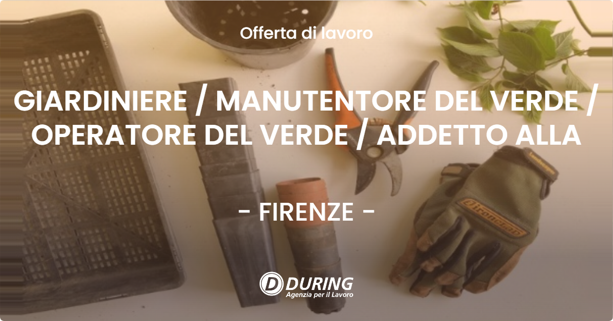 OFFERTA LAVORO - GIARDINIERE  MANUTENTORE DEL VERDE  OPERATORE DEL VERDE  ADDETTO ALLA - FIRENZE