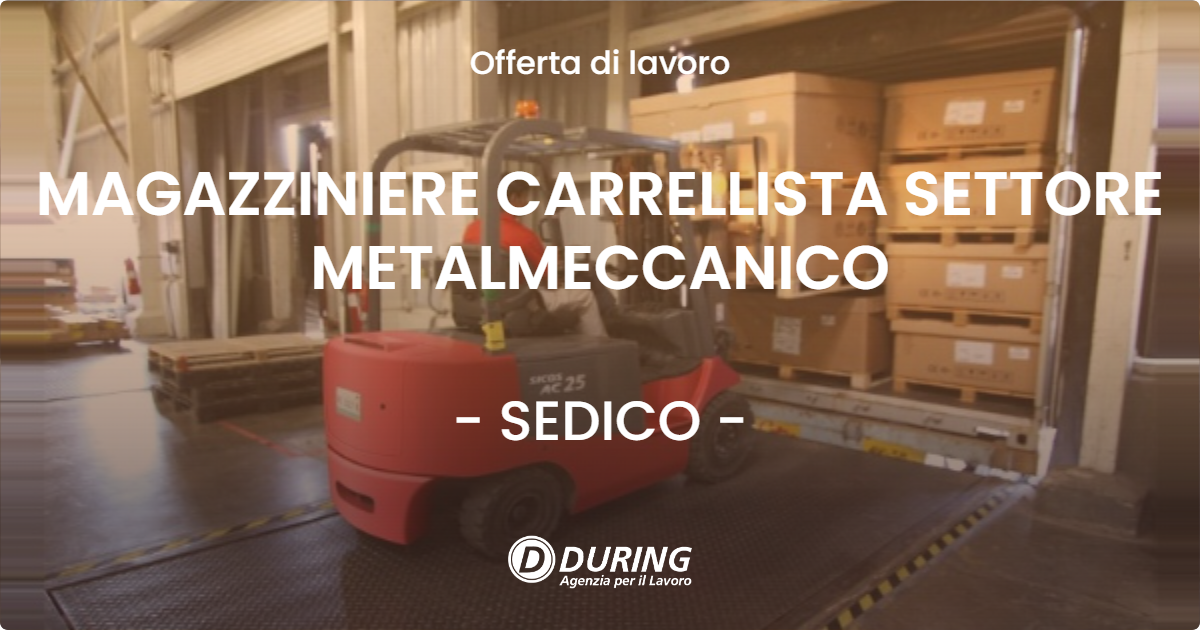 OFFERTA LAVORO - MAGAZZINIERE CARRELLISTA SETTORE METALMECCANICO - SEDICO