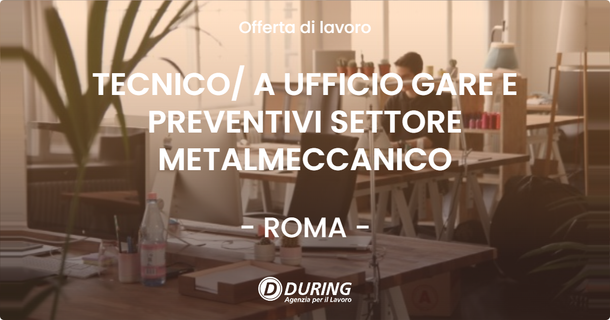 OFFERTA LAVORO - TECNICO A UFFICIO GARE E PREVENTIVI SETTORE METALMECCANICO - ROMA