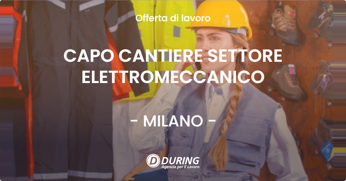 OFFERTA LAVORO - CAPO CANTIERE SETTORE ELETTROMECCANICO - MILANO
