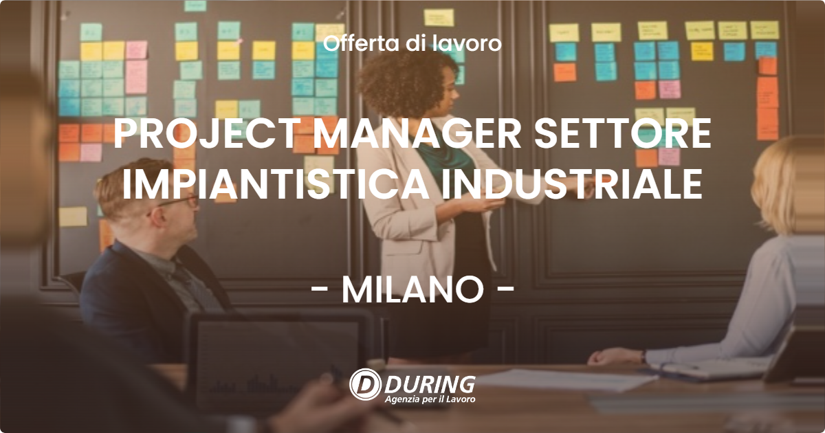 OFFERTA LAVORO - PROJECT MANAGER SETTORE IMPIANTISTICA INDUSTRIALE - MILANO