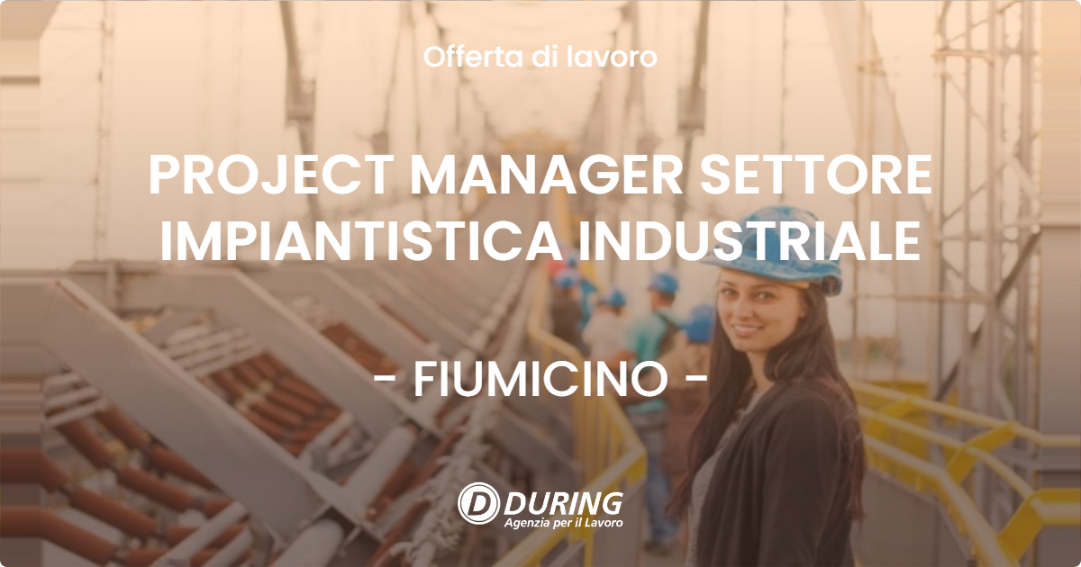 OFFERTA LAVORO - PROJECT MANAGER SETTORE IMPIANTISTICA INDUSTRIALE - FIUMICINO