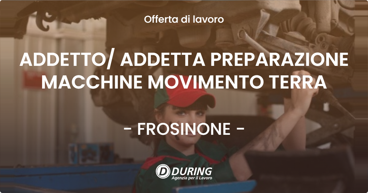 OFFERTA LAVORO - ADDETTO ADDETTA PREPARAZIONE MACCHINE MOVIMENTO TERRA - FROSINONE