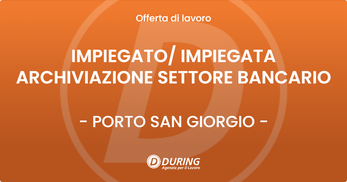 OFFERTA LAVORO - IMPIEGATO IMPIEGATA ARCHIVIAZIONE SETTORE BANCARIO - PORTO SAN GIORGIO