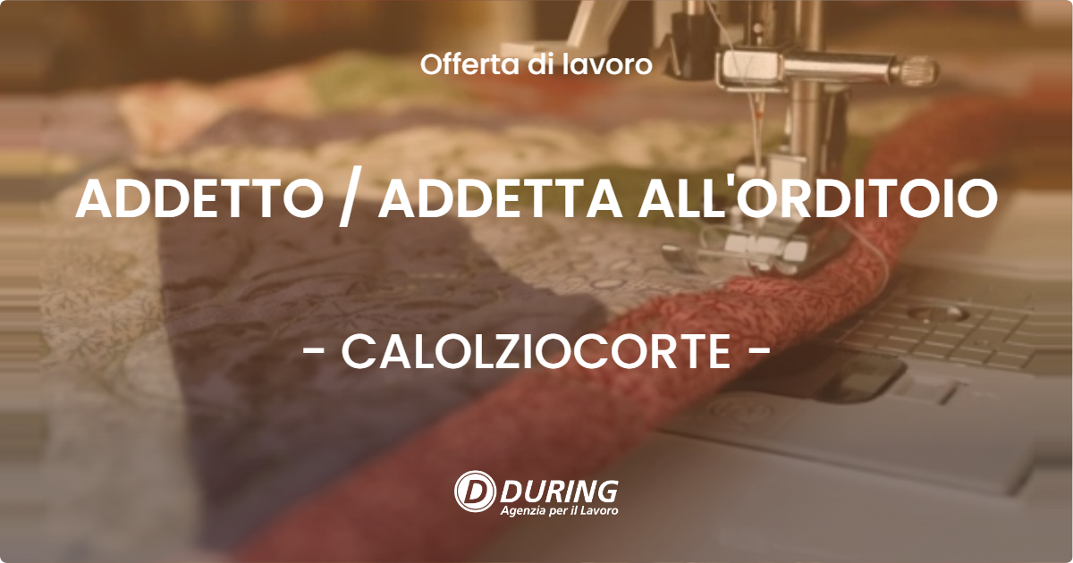 OFFERTA LAVORO - ADDETTO  ADDETTA ALL'ORDITOIO - CALOLZIOCORTE