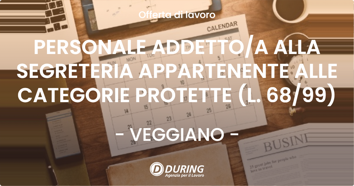 OFFERTA LAVORO - PERSONALE ADDETTO/A ALLA SEGRETERIA APPARTENENTE ALLE CATEGORIE PROTETTE (L. 68/99) - VEGGIANO (PD)