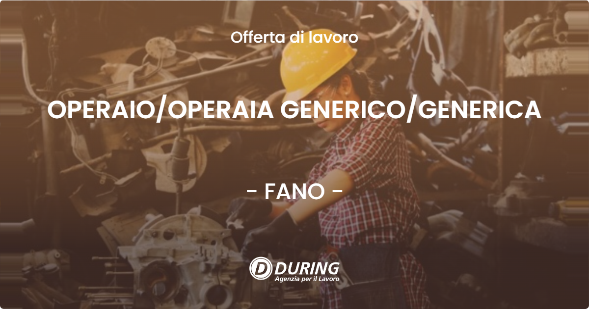 OFFERTA LAVORO - OPERAIO/OPERAIA GENERICO/GENERICA - FANO (PU)