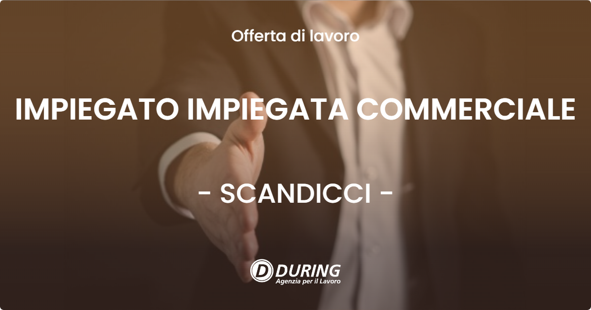 OFFERTA LAVORO - IMPIEGATO IMPIEGATA COMMERCIALE - SCANDICCI