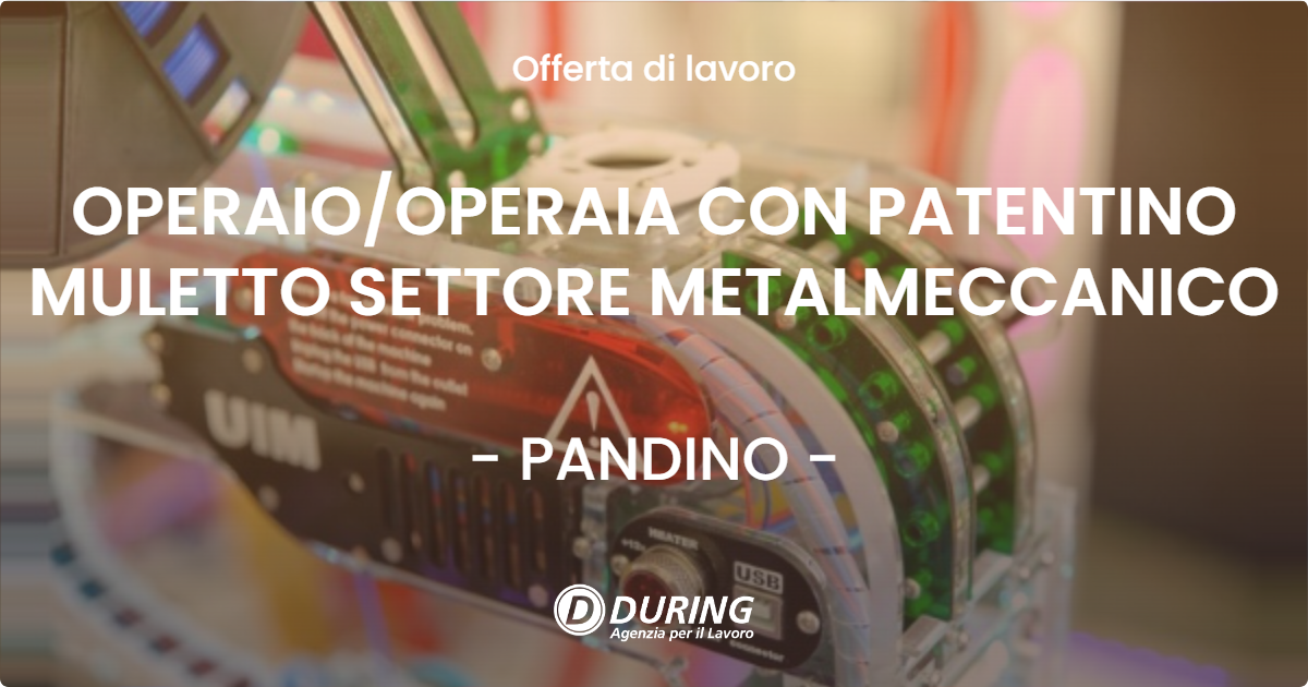 OFFERTA LAVORO - OPERAIOOPERAIA CON PATENTINO MULETTO SETTORE METALMECCANICO - PANDINO