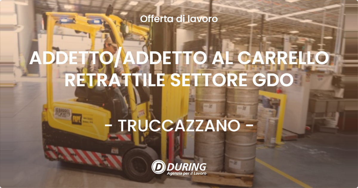 OFFERTA LAVORO - ADDETTOADDETTO AL CARRELLO RETRATTILE SETTORE GDO - TRUCCAZZANO