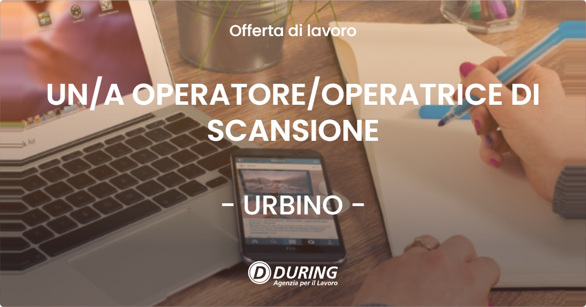 OFFERTA LAVORO - UN/A OPERATORE/OPERATRICE DI SCANSIONE - URBINO (PU)