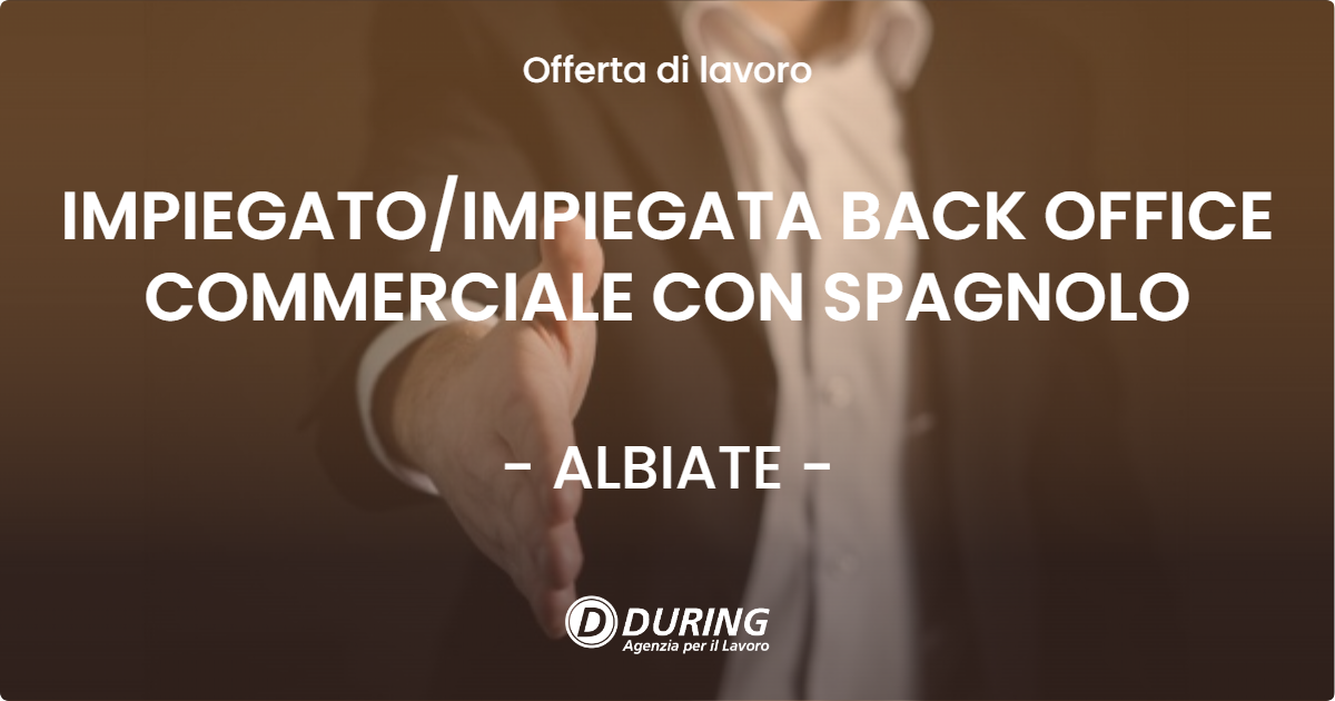 OFFERTA LAVORO - IMPIEGATOIMPIEGATA BACK OFFICE COMMERCIALE CON SPAGNOLO - ALBIATE