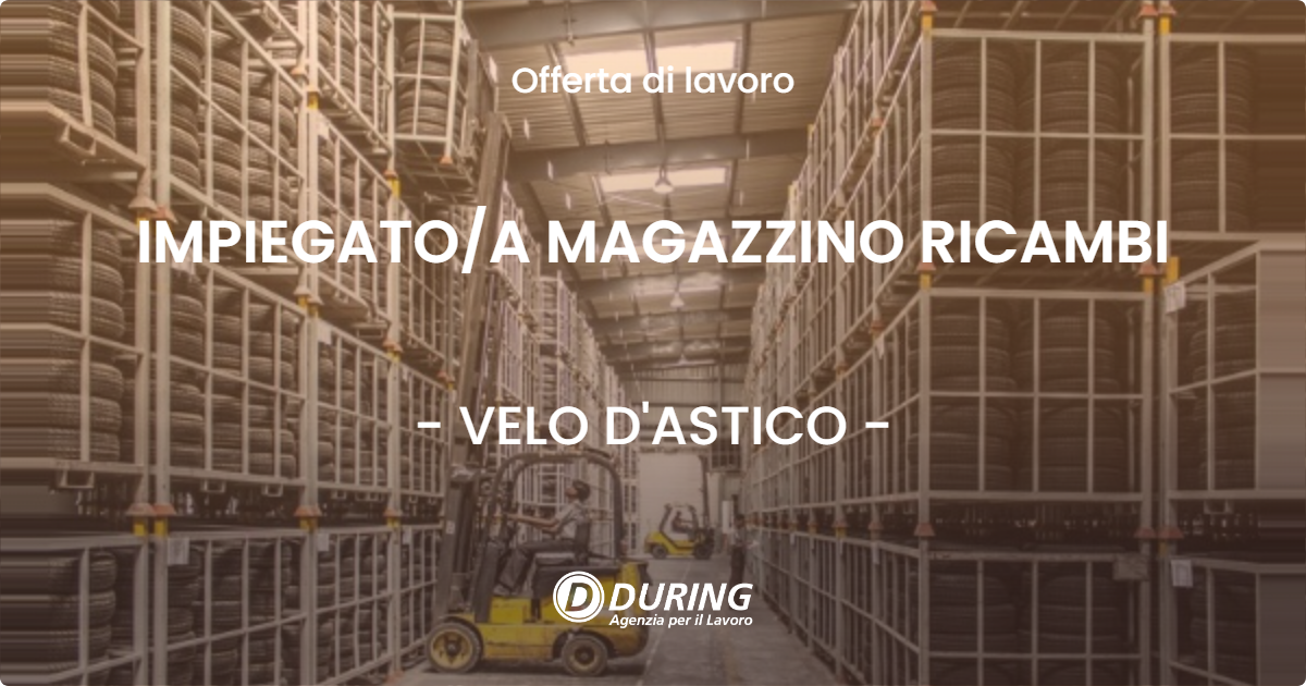 OFFERTA LAVORO - IMPIEGATO/A MAGAZZINO RICAMBI - VELO D'ASTICO (VI)