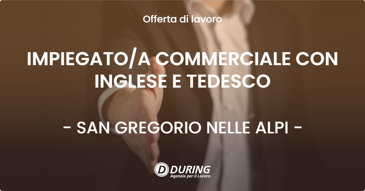 OFFERTA LAVORO - IMPIEGATOA COMMERCIALE CON INGLESE E TEDESCO - SAN GREGORIO NELLE ALPI