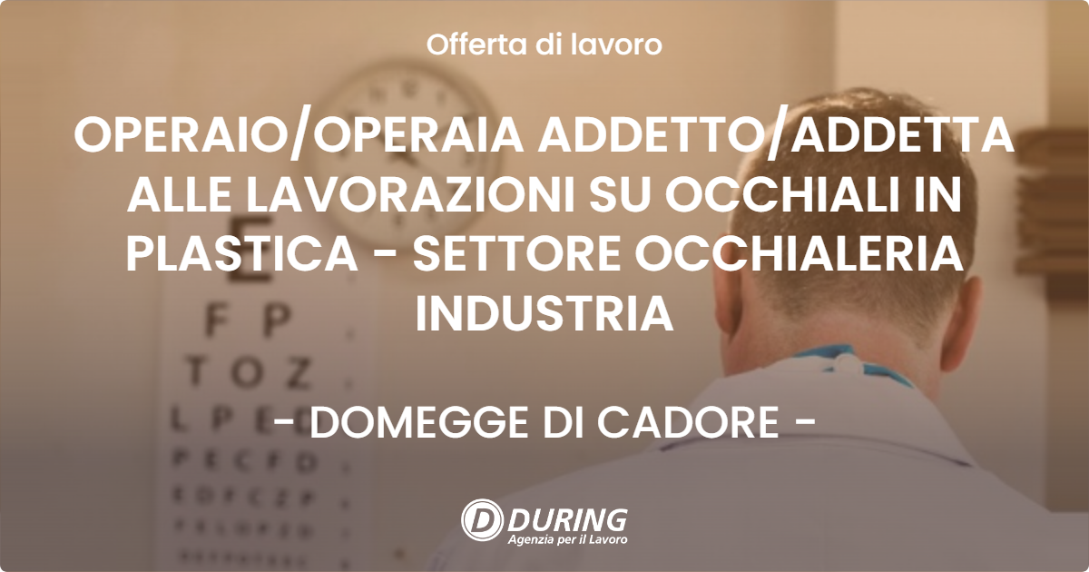 OFFERTA LAVORO - OPERAIOOPERAIA ADDETTOADDETTA ALLE LAVORAZIONI SU OCCHIALI IN PLASTICA - SETTORE OCCHIALERIA INDUSTRIA - DOMEGGE DI CADORE