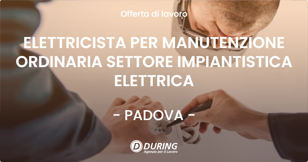 OFFERTA LAVORO - ELETTRICISTA PER MANUTENZIONE ORDINARIA SETTORE IMPIANTISTICA ELETTRICA - PADOVA