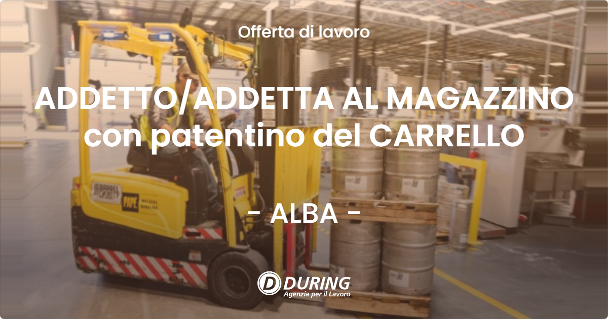 OFFERTA LAVORO - ADDETTO/ADDETTA AL MAGAZZINO con patentino del CARRELLO - ALBA (CN)