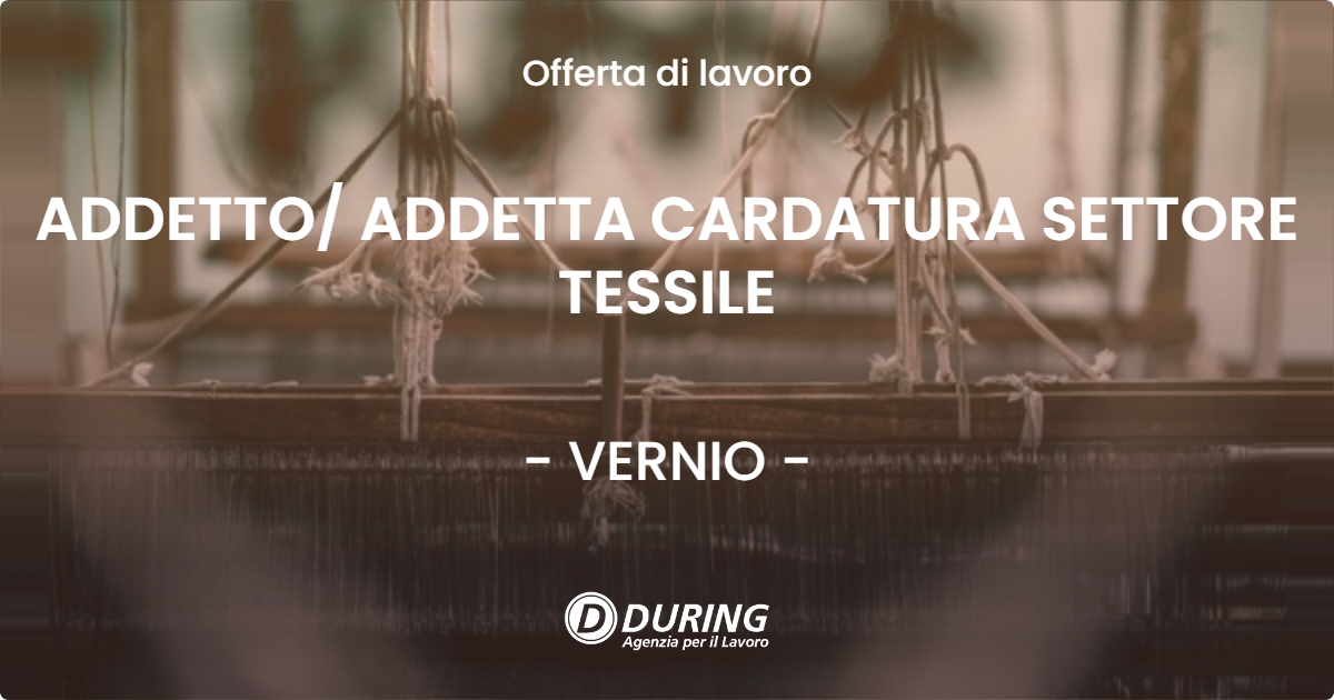 OFFERTA LAVORO - ADDETTO/ ADDETTA CARDATURA SETTORE TESSILE - VERNIO (PO)