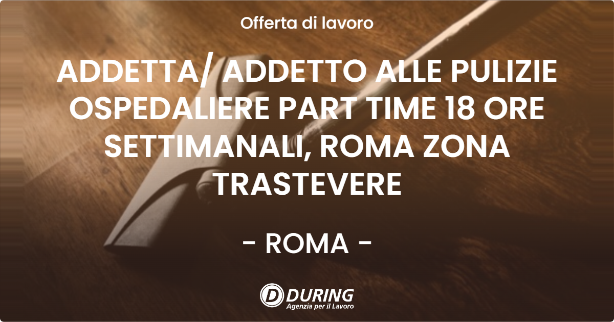 OFFERTA LAVORO - ADDETTA/ ADDETTO ALLE PULIZIE OSPEDALIERE PART TIME  18 ORE SETTIMANALI, ROMA ZONA TRASTEVERE - ROMA (Roma)