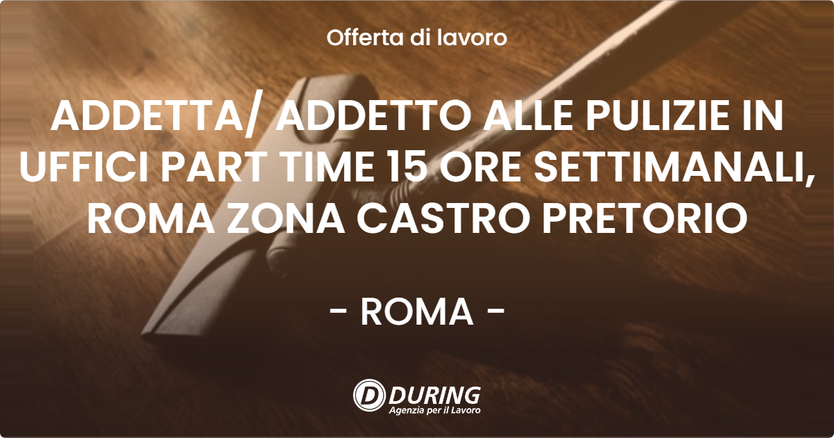 OFFERTA LAVORO - ADDETTA/ ADDETTO ALLE PULIZIE IN UFFICI PART TIME  15 ORE SETTIMANALI, ROMA ZONA CASTRO PRETORIO - ROMA (Roma)