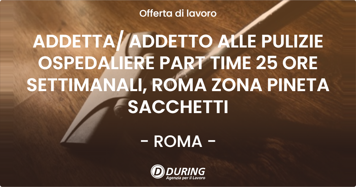 OFFERTA LAVORO - ADDETTA/ ADDETTO ALLE PULIZIE OSPEDALIERE PART TIME  25 ORE SETTIMANALI, ROMA ZONA PINETA SACCHETTI - ROMA (Roma)