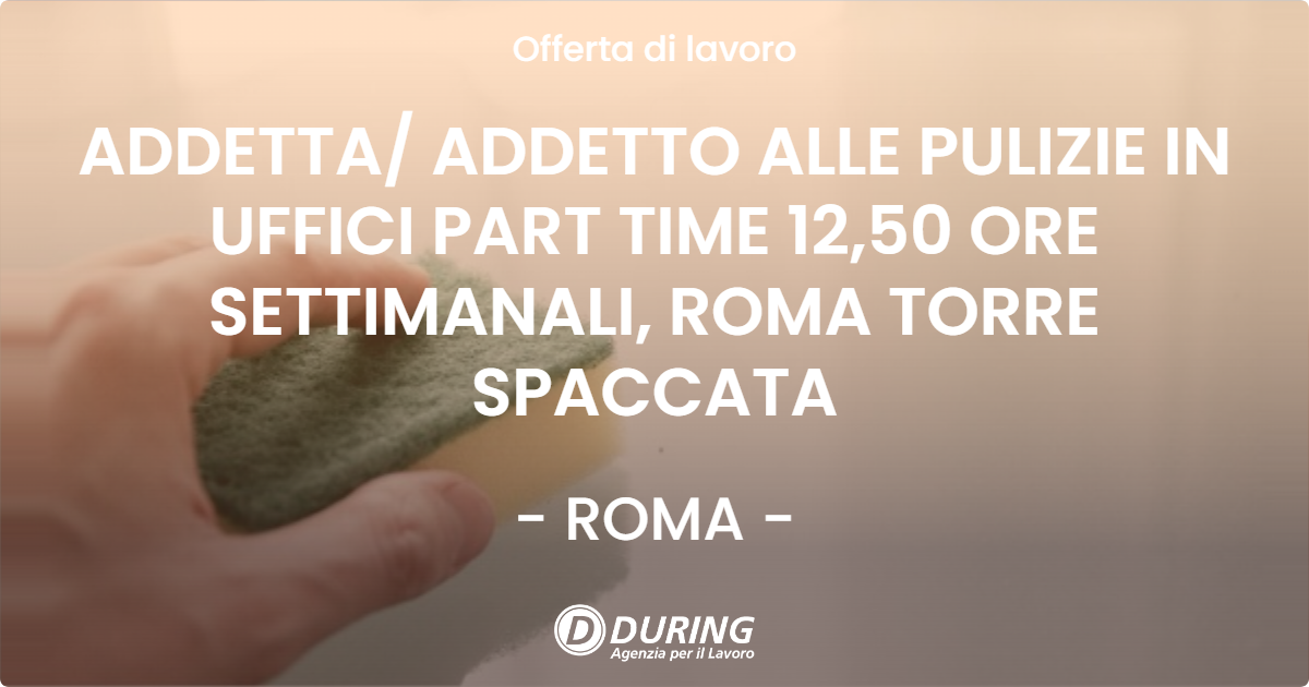 OFFERTA LAVORO - ADDETTA/ ADDETTO ALLE PULIZIE IN UFFICI PART TIME  12,50 ORE SETTIMANALI, ROMA TORRE SPACCATA - ROMA (Roma)