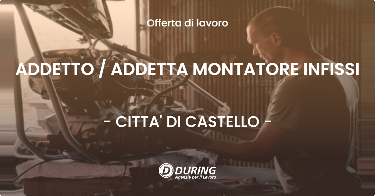 OFFERTA LAVORO - ADDETTO  ADDETTA MONTATORE INFISSI - CITTA' DI CASTELLO