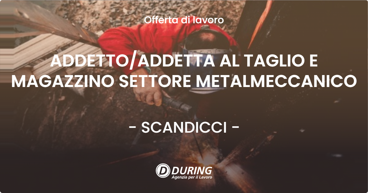OFFERTA LAVORO - ADDETTOADDETTA AL TAGLIO E MAGAZZINO SETTORE METALMECCANICO - SCANDICCI