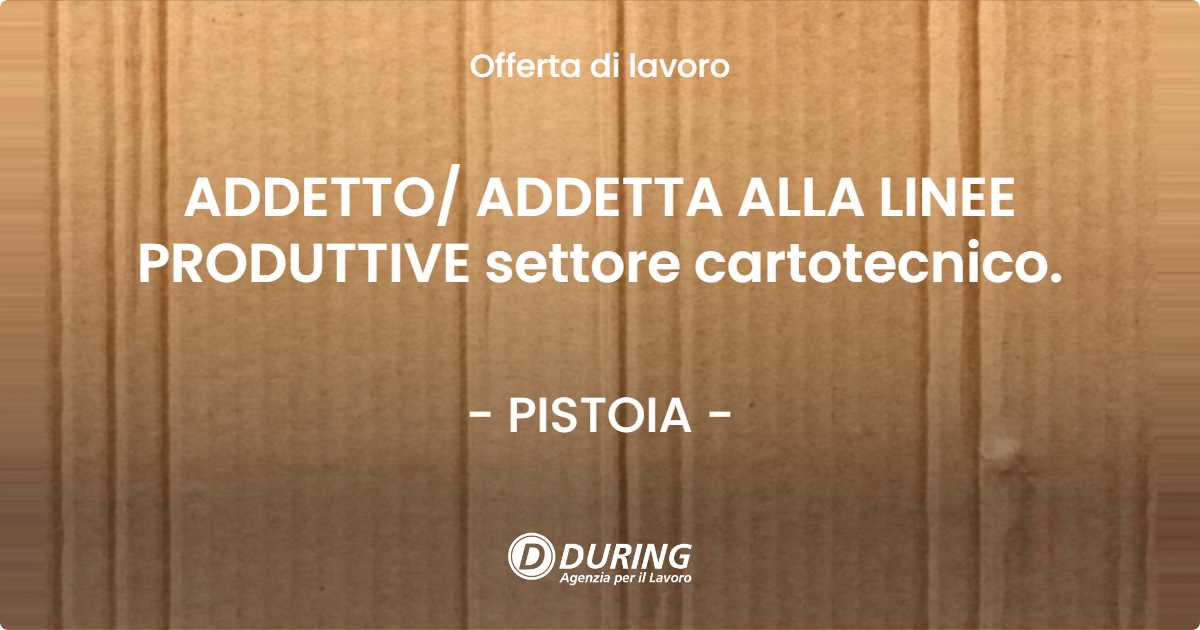 OFFERTA LAVORO - ADDETTO ADDETTA ALLA LINEE PRODUTTIVE settore cartotecnico. - PISTOIA