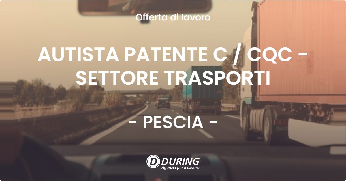 OFFERTA LAVORO - AUTISTA PATENTE C  CQC - SETTORE TRASPORTI - PESCIA