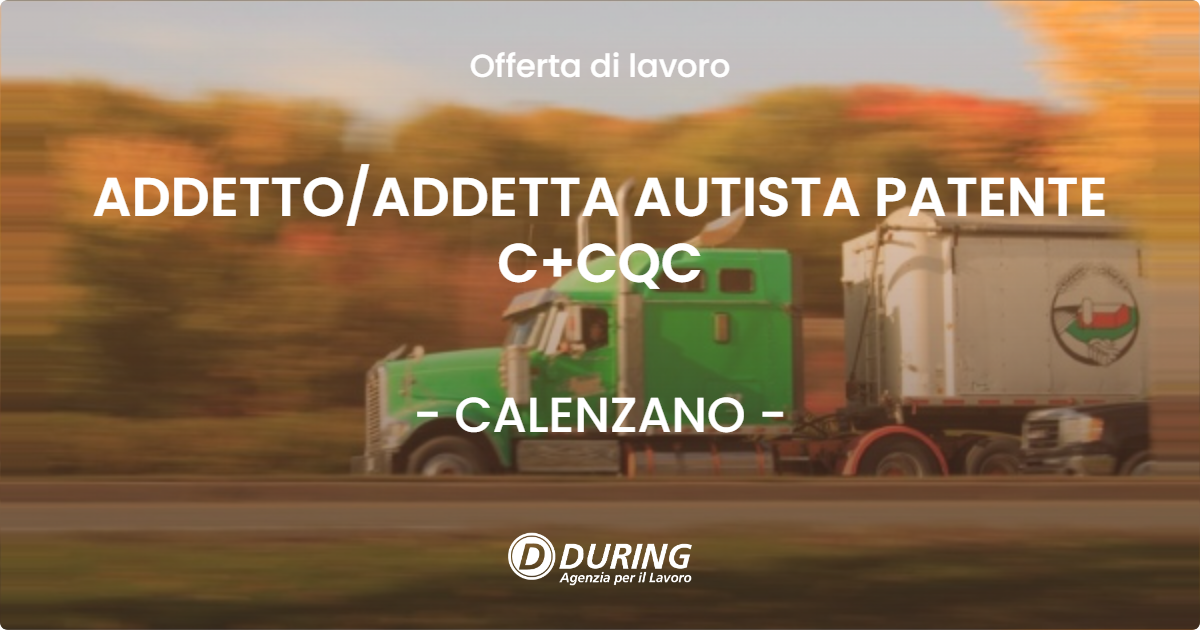 OFFERTA LAVORO - ADDETTOADDETTA AUTISTA PATENTE C+CQC - CALENZANO