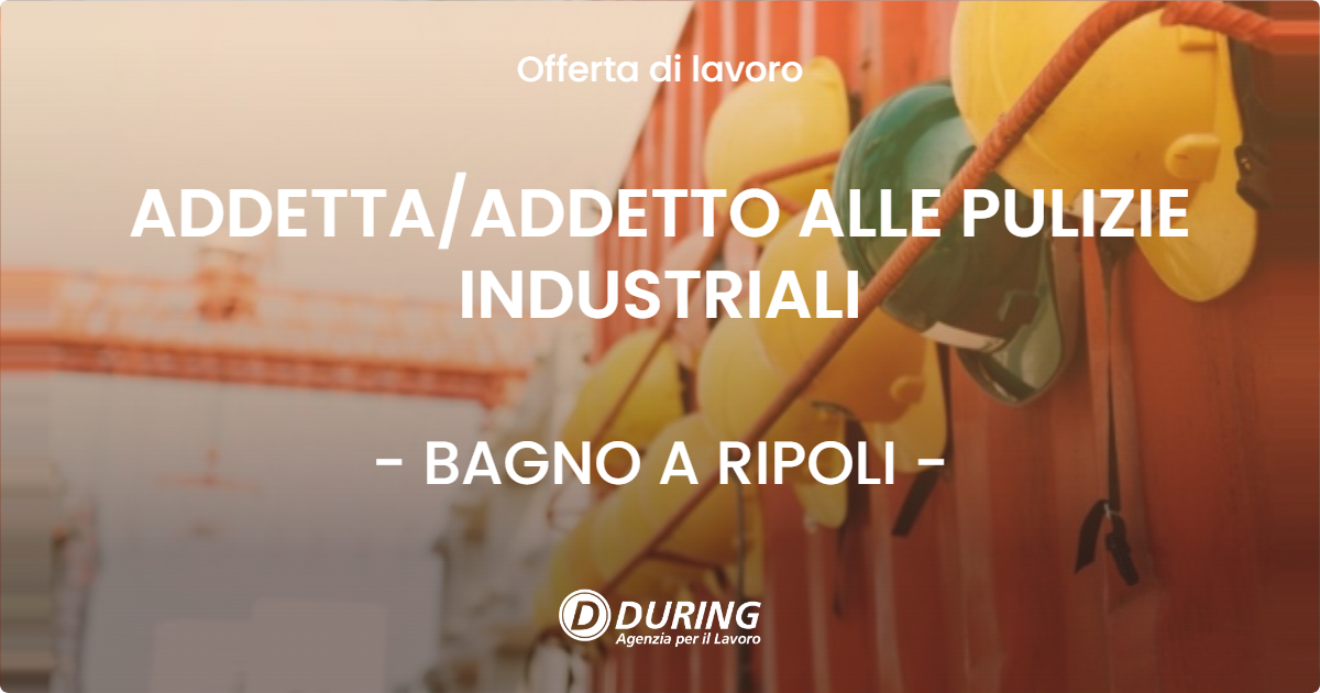 OFFERTA LAVORO - ADDETTAADDETTO ALLE PULIZIE INDUSTRIALI - BAGNO A RIPOLI