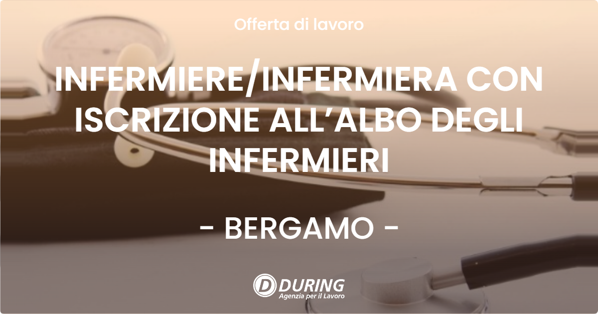 OFFERTA LAVORO - INFERMIEREINFERMIERA CON ISCRIZIONE ALL’ALBO DEGLI INFERMIERI - BERGAMO