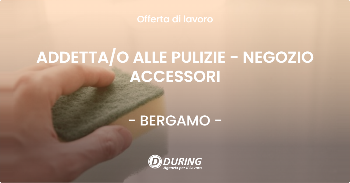 OFFERTA LAVORO - ADDETTAO ALLE PULIZIE - NEGOZIO ACCESSORI - BERGAMO