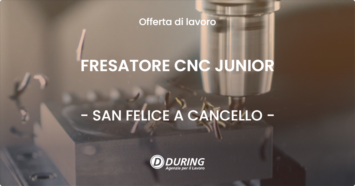 OFFERTA LAVORO - FRESATORE CNC JUNIOR - SAN FELICE A CANCELLO