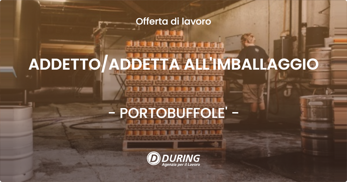 OFFERTA LAVORO - ADDETTOADDETTA ALL'IMBALLAGGIO - PORTOBUFFOLE'