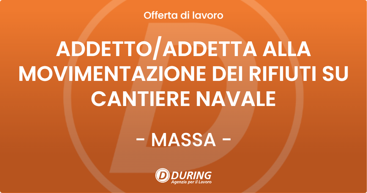 OFFERTA LAVORO - ADDETTO/ADDETTA ALLA MOVIMENTAZIONE DEI RIFIUTI SU CANTIERE NAVALE - MASSA (MS)