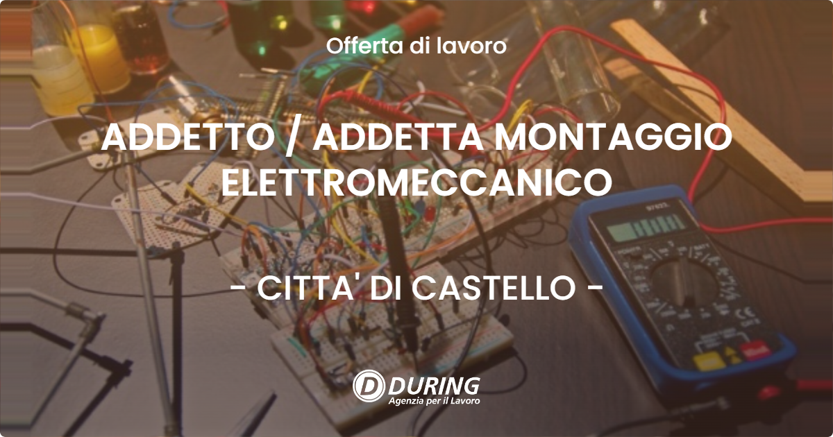 OFFERTA LAVORO - ADDETTO / ADDETTA MONTAGGIO ELETTROMECCANICO - CITTA' DI CASTELLO (PG)