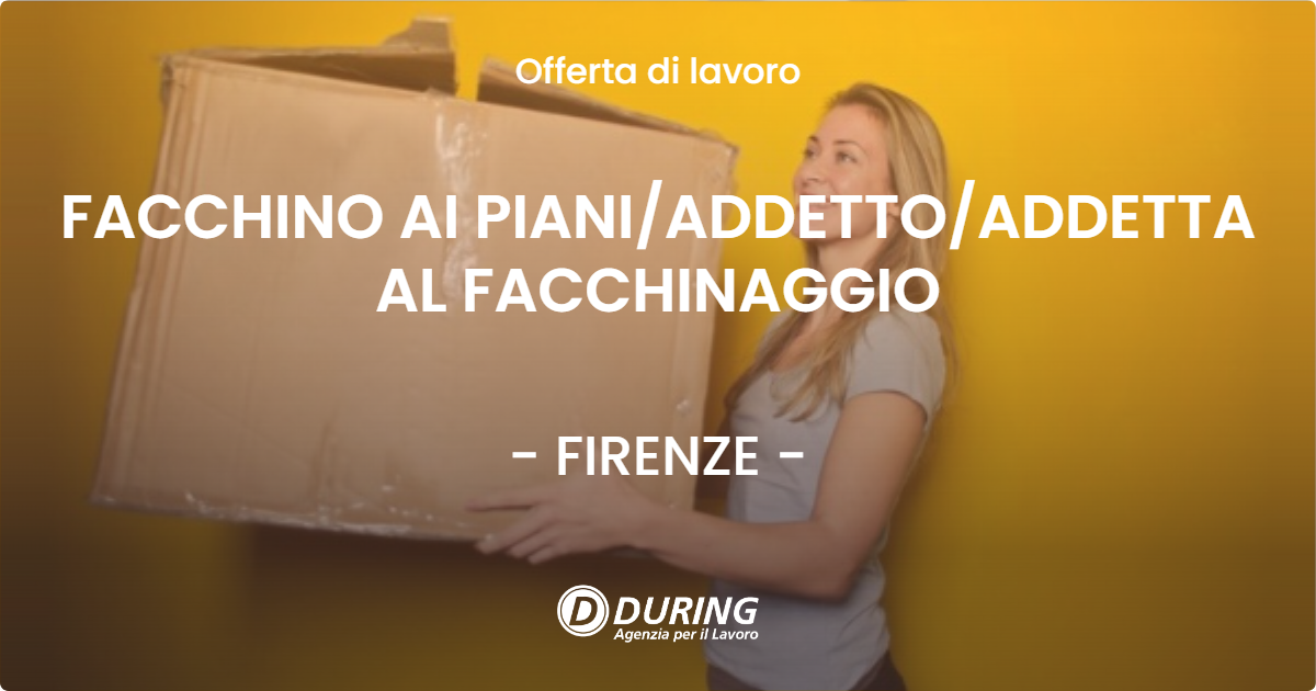 OFFERTA LAVORO - FACCHINO AI PIANIADDETTOADDETTA AL FACCHINAGGIO - FIRENZE