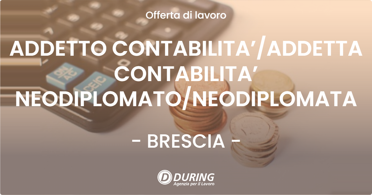 OFFERTA LAVORO - ADDETTO CONTABILITA’ADDETTA CONTABILITA’ NEODIPLOMATONEODIPLOMATA - BRESCIA