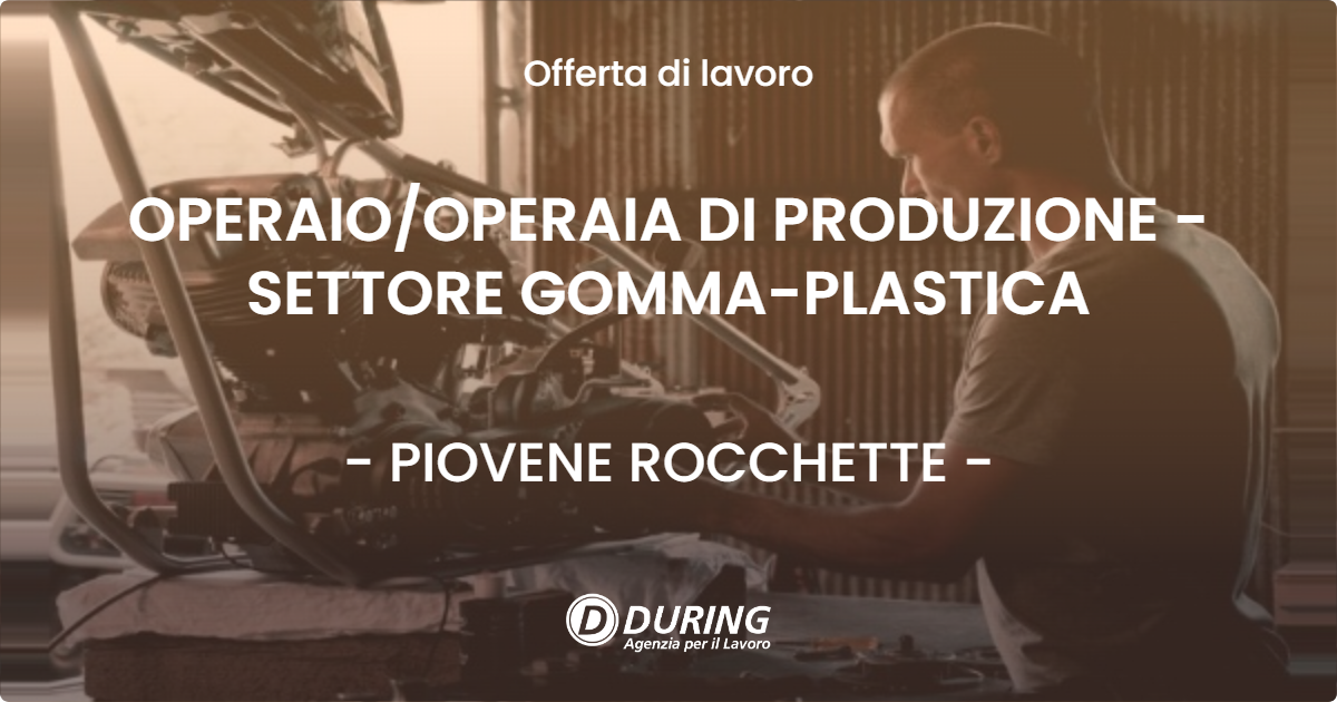 OFFERTA LAVORO - OPERAIOOPERAIA DI PRODUZIONE - SETTORE GOMMA-PLASTICA - PIOVENE ROCCHETTE